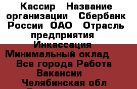 Кассир › Название организации ­ Сбербанк России, ОАО › Отрасль предприятия ­ Инкассация › Минимальный оклад ­ 1 - Все города Работа » Вакансии   . Челябинская обл.,Еманжелинск г.